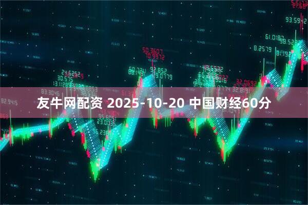 友牛网配资 2025-10-20 中国财经60分
